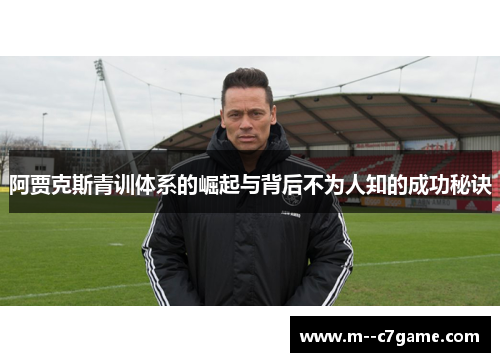 阿贾克斯青训体系的崛起与背后不为人知的成功秘诀
