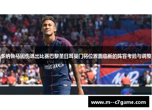 多纳鲁马因伤退出比赛巴黎圣日耳曼门将位置面临新的阵容考验与调整 多纳鲁马因伤退出比赛巴黎圣日耳曼门将位置面临新的阵容考验与调整