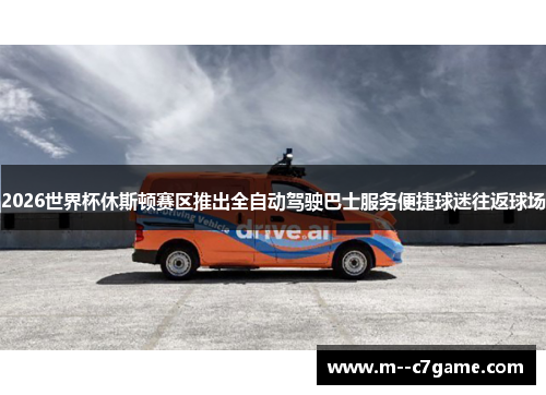 2026世界杯休斯顿赛区推出全自动驾驶巴士服务便捷球迷往返球场 2026世界杯休斯顿赛区推出全自动驾驶巴士服务便捷球迷往返球场