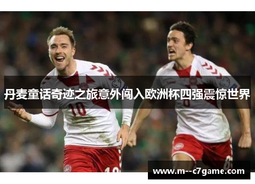 丹麦童话奇迹之旅意外闯入欧洲杯四强震惊世界 丹麦童话奇迹之旅意外闯入欧洲杯四强震惊世界