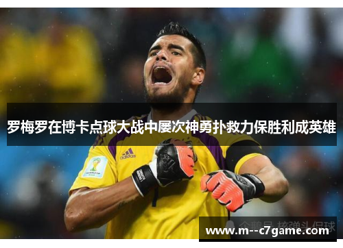 罗梅罗在博卡点球大战中屡次神勇扑救力保胜利成英雄