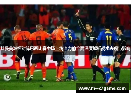 科曼美洲杯对阵巴西比赛中场上统治力的全面深度解析战术表现与影响
