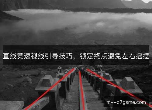 直线竞速视线引导技巧，锁定终点避免左右摇摆