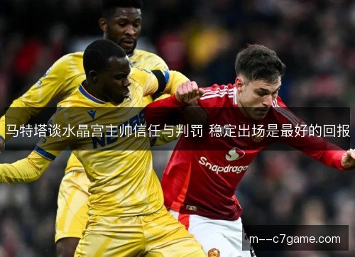 马特塔谈水晶宫主帅信任与判罚 稳定出场是最好的回报